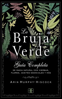 libro La bruja verde: Guía completa de magia natural con hierbas, flores, aceites esenciales y más de Arin Murphy-Hiscock venezuela