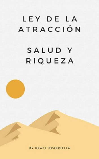 libro Ley De Atraccion Salud Y Riqueza Descubre Cómo Utilizar la Ley de la Atracción para Lograr Salud y Riqueza Abundantes de Grace Gabriella  venezuela