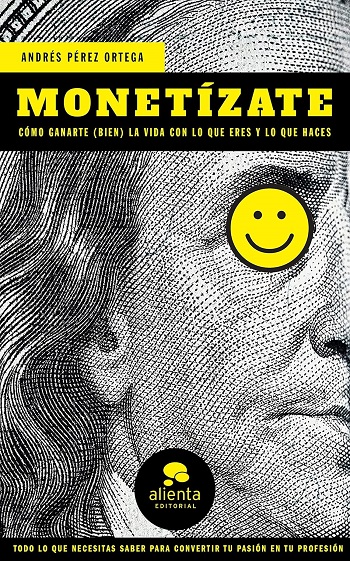 Monetízate: Cómo ganarte bien la vida con lo que eres y lo que haces