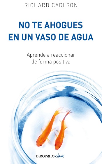 libro No te ahogues en un vaso de agua: Aprende a reaccionar de forma positiva de Richard Carlson venezuela
