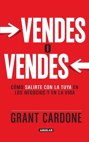 libro Vendes o vendes: Cómo salirte con la tuya en los negocios y en la vida de Grant Cardone venezuela